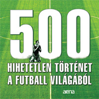 500 hihetetlen történet a futball világából